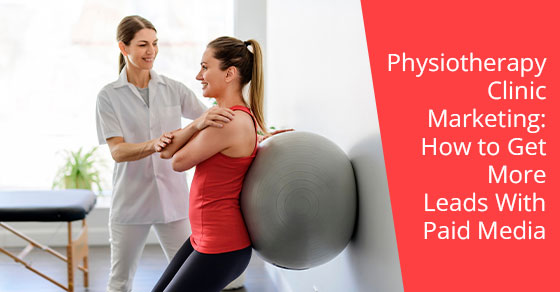 Physiotherapy clinic marketing: How to get more leads with paid media