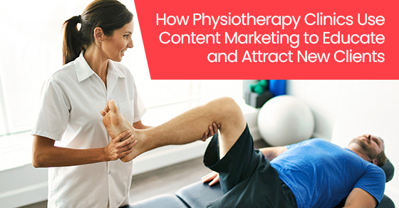 How physiotherapy clinics use content marketing to educate and attract new clients